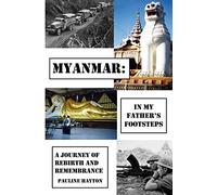 Myanmar: In My Father's Footsteps: A Journey of Rebirth and Remembrance