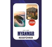 MYANMAR Reiseführer 2026: Entdecken Sie die besten Attraktionen, planen Sie Ihre perfekte Reiseroute, navigieren Sie Visabestimmungen, bleiben Sie ... erleben Sie authentische burmesische Kultur