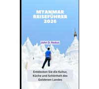 Myanmar Reiseführer 2026: Entdecken Sie die Kultur, Küche und Schönheit des Goldenen Landes (2026 Travel Companion)