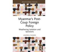 Myanmar’s Post-Coup Foreign Policy : Weathering Isolation and Sanctions