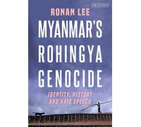 Myanmar’s Rohingya Genocide: Identity, History and Hate Speech