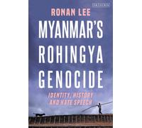 Myanmars Rohingya Genocide: Identity, History and Hate Speech