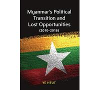 Myanmar's Political Transition and Lost Opportunities: 2010-2016