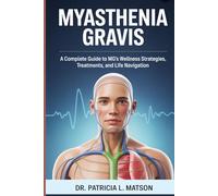 MYASTHENIA GRAVIS: A Complete Guide to MG's Wellness Strategies, Treatments, and Life Navigation
