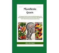 Myasthenia Gravis: A Complete Guide to Understanding, Managing, and Driving Myasthenia Gravis into Remission with Delicious Anti-Inflammatory Recipes and Diet Plans