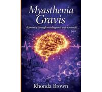 MYASTHENIA GRAVIS: A journey though misdiagnosis and a miracle! Rev. 2