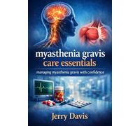 Myasthenia gravis care essentials: Managing myasthenia gravis with confidence