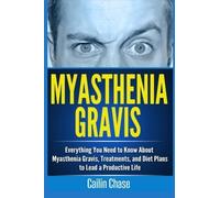 Myasthenia Gravis: Everything You Need to Know About Myasthenia Gravis, Treatments, and Diet Plans to Lead a Productive Life by Cailin Chase (2015-06-16)