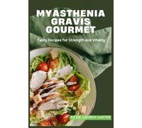 Myasthenia Gravis Gourmet: Tasty Recipes for Strength and Vitality