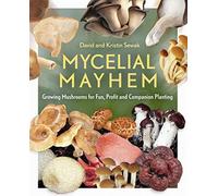 Mycelial Mayhem: Growing Mushrooms for Fun, Profit and Companion Planting