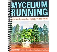 Mycelium Running: How Mushrooms Can Help Save the World