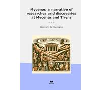 Mycenæ: a narrative of researches and discoveries at Mycenæ and Tiryns (Classic Books)