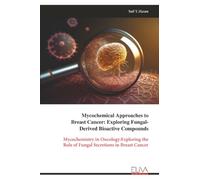 Mycochemical Approaches to Breast Cancer: Exploring Fungal- Derived Bioactive Compounds: Mycochemistry in Oncology:Exploring the Role of Fungal Secretions in Breast Cancer