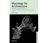 Mycology for Architecture: Methods and Applications of Mycelium Materials in the Built Environment (Sustainable Futures)