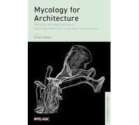 Mycology for Architecture: Methods and Applications of Mycelium Materials in the Built Environment (Sustainable Futures)