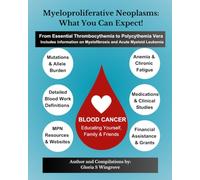 Myeloproliferative Neoplasms: What You Can Expect!: From Essential Thrombocythemia to Polycythemia Vera - Includes information on Myelofibrosis and Acute Myeloid Leukemia