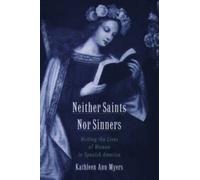 Myers - Neither Saints Nor Sinners Writing the Lives of Women in Span - N555z