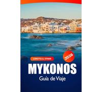 Mykonos Guía de Viaje 2026: Descubre los destinos isleños de Grecia, su cultura, atracciones imprescindibles, vida nocturna y resorts de lujo