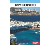 Mykonos Guía de viaje de 2025: Las mejores playas, comida local, lugares escondidos e itinerarios para visitar Mykonos