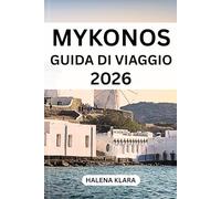 MYKONOS GUIDA DI VIAGGIO 2026: Esplora città iconiche, percorsi panoramici, patrimonio, tesori nascosti, sapori e itinerari.