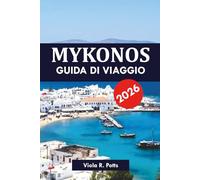 MYKONOS GUIDA DI VIAGGIO 2026: Esplora le principali attrazioni, le gite di un giorno, la vita notturna e la cultura locale sull'isola più famosa della Grecia
