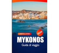 Mykonos Guida di Viaggio 2026: Scopri le isole greche, la cultura, le attrazioni imperdibili, la vita notturna e i resort di lusso