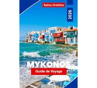 Mykonos Guide de voyage 2026: Explorez de magnifiques plages, une vie nocturne animée, des villages charmants, la cuisine locale et des conseils pratiques pour votre voyage sur une île grecque