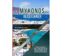 MYKONOS REISEFÜHRER 2026: Strände, Nachtleben, Kultur, Geheimnisse der Altstadt, Inselhüpfen und der ultimative Begleiter für Ihr griechisches Inselerlebnis.
