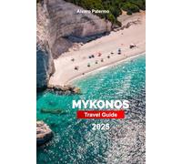 Mykonos Travel Guide 2025: Plan your trip with Pro Tips to Greece’s Island - Must-See Attractions, Outdoor Adventures, and Food.