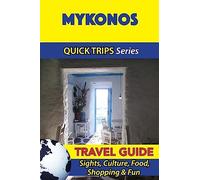 Mykonos Travel Guide (Quick Trips Series): Sights, Culture, Food, Shopping & Fun