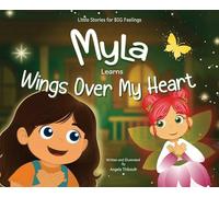 Myla Learns Wings Over My Heart: Emotional Intelligence and Self-Regulation Skills for Kids: 1 (Little Stories for Big Feelings:)