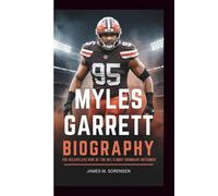 MYLES GARRETT BIOGRAPHY: The Relentless Rise of the NFL's Most Dominant Defender