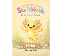 Myles the Axolotl: An Awesome Axolotls Sketchbook for Kids
