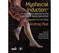 Myofascial Induction™ Volume 2: The Lower Body: An Anatomical Approach to the Treatment of Fascial Dysfunction