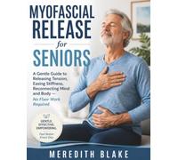 Myofascial Release for Seniors: A Gentle Guide to Releasing Tension, Easing Stiffness, Reconnecting Mind and Body - No Floor Work Required