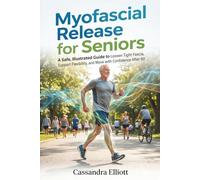 Myofascial Release For Seniors: A Safe, Illustrated Guide to Loosen Tight Fascia, Support Flexibility, and Move with Confidence After 60
