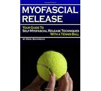 Myofascial Release: Your Guide to Self-Myofascial Release Techniques with a Tennis Ball