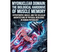 Myonuclear Domain: The Biological Harddrive of Muscle Memory: Hypertrophy, Nuclei, and the Cellular Architecture of Physical Resilience in Human Physiology