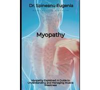 Myopathy Explained: A Guide to Understanding and Managing Muscle Weakness: Comprehensive Insights into Symptoms, Diagnosis, and Treatment for Neuromuscular Disorders