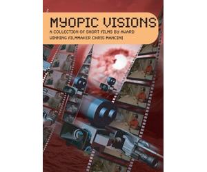 Myopic Visions: A Collection of Short Films by Award Winning Fillmaker Chris Mancini [DVD]