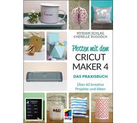 Myriam Schlag C Plotten mit dem CRICUT MAKER 4: Das Praxisbuch - Übe (Paperback)