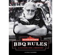 Myron Mixon's BBQ Rules: The Old-School Guide to Smoking Meat: The Old-School Guide to Smoking Meat