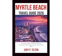 MYRTLE BEACH TRAVEL GUIDE 2026: Your Practical 2026 Companion to Beaches, Attractions, Culture, Dining, and Day Trips in Myrtle Beach