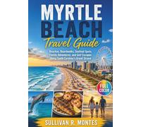 Myrtle Beach Travel Guide: Beaches, Boardwalks, Seafood Spots, Family Adventures, and Golf Escapes Along South Carolina's Grand Strand (Family Travel Guides)