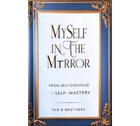 Myself In The Mirror: From Self-Sabotage To Self-Mastery