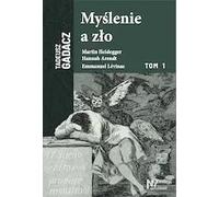 Myślenie a zło. Martin Heidegger, Hannah Arendt, Emmanuel Levinas