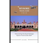 MYSORE TRAVEL GUIDE 2023: "Discovering the Royal Heritage: Mysore Travel Guide 2023" (The Travel Companion)