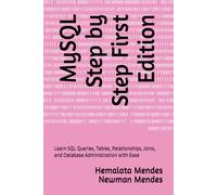 MySQL Step by Step First Edition: Learn SQL Queries, Tables, Relationships, Joins, and Database Administration with Ease