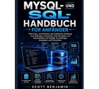 MYSQL- UND SQL-HANDBUCH FÜR ANFÄNGER: Eine klare, schrittweise und praktische Anleitung zum Abfragen, Entwerfen und Verwalten von Datenbanken mit MySQL für Anfänger, Analysten und Entwickler