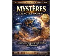 Mystères de notre monde - Ce que la science, l’histoire et l’inexpliqué nous cachent vraiment: Voyage fascinant au cœur des énigmes les plus troublantes de l’humanité